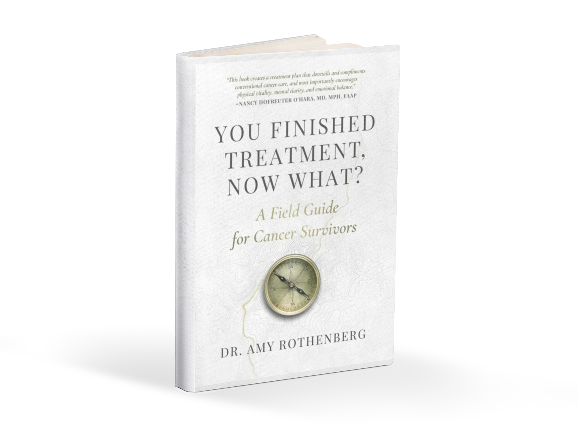 You Finished Treatment, Now What? A Field Guide for Cancer Survivors by Dr. Amy Rothenberg